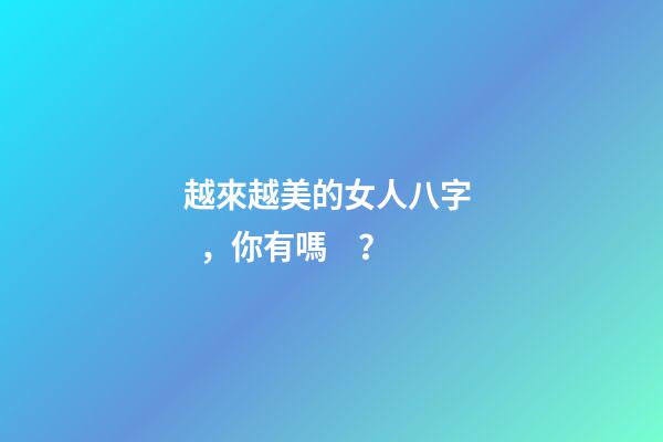 越來越美的女人八字，你有嗎？